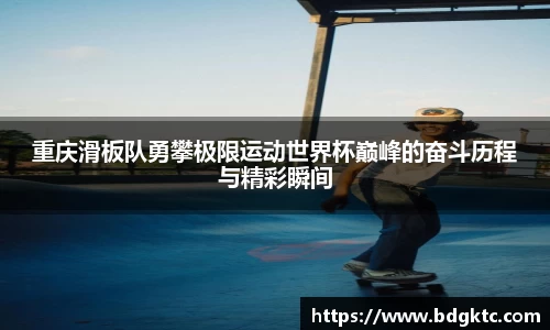 重庆滑板队勇攀极限运动世界杯巅峰的奋斗历程与精彩瞬间